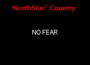 NorthStar' Country

NO FEAR