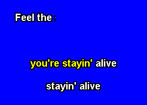 Whether you're a brother or

whether you're a mother

you're stayin' alive