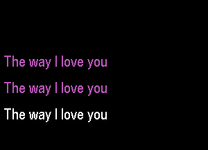 The way I love you

The way I love you

The way I love you