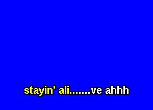 stayin' ali ....... ve ahhh