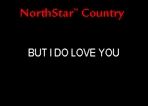 NorthStar' Country

BUT I DO LOVE YOU