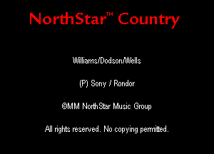 NorthStar' Country

lllhlllamafDodaonfdlfells
(P) Sony I Ronda!
QMM NorthStar Musxc Group

All rights reserved No copying permithed,