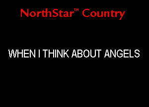 NorthStar' Country

WHEN I THINK ABOUT ANGELS