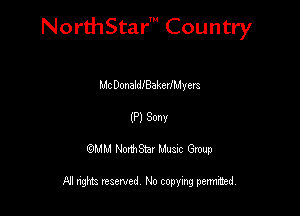 NorthStar' Country

MC DonaldiBakeIIMyem
(P) Sonv
QMM NorthStar Musxc Group

All rights reserved No copying permithed,