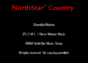 NorthStar' Country

Shamblmfdlfannel
(P) C M I lSieve Wamer Mum
QMM NorthStar Musxc Group

All rights reserved No copying permithed,