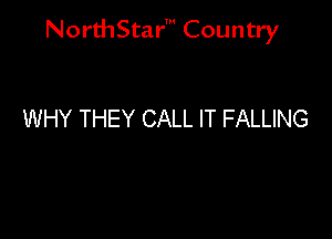 NorthStar' Country

WHY THEY CALL IT FALLING