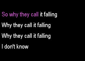 So why they call it falling

Why they call it falling
Why they call it falling

I don't know