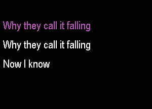 Why they call it falling
Why they call it falling

Now I know