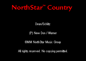 NorthStar' Country

DeanISchInz
(P) New Don I Werner
QMM NorthStar Musxc Group

All rights reserved No copying permithed,