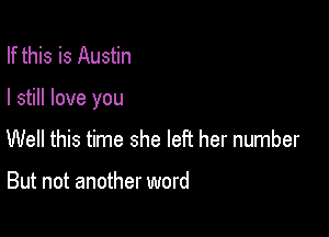 If this is Austin

I still love you

Well this time she left her number

But not another word