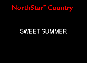 NorthStar' Country

SWEET SUMMER