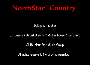 NorthStar' Country

Dulanelehrasher
(P) Ensign I Desert Dreams I Mchaenmse I We Bravo
emu NorthStar Music Group

NI rights reserved No copying permithedu