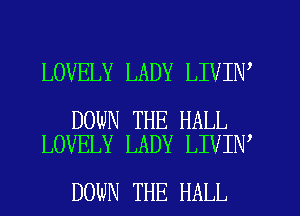 LOVELY LADY LIVIN

DOWN THE HALL
LOVELY LADY LIVIN

DOWN THE HALL