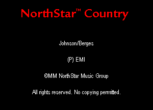 NorthStar' Country

JohnaonfBerges
(P) EMI

QMM NorthStar Musxc Group

All rights reserved No copying permithed,