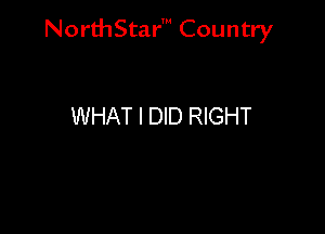 NorthStar' Country

WHAT I DID RIGHT
