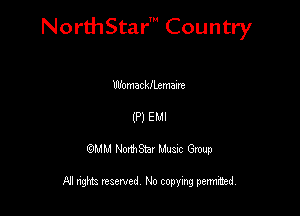 NorthStar' Country

Womackaemaine
(P) EMI

QMM NorthStar Musxc Group

All rights reserved No copying permithed,