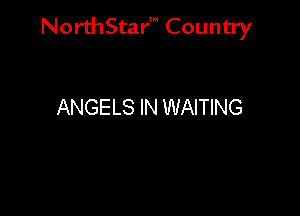NorthStar' Country

ANGELS IN WAITING