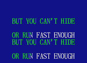 BUT YOU CAN T HIDE

0R RUN FAST ENOUGH
BUT YOU CAN T HIDE

0R RUN FAST ENOUGH