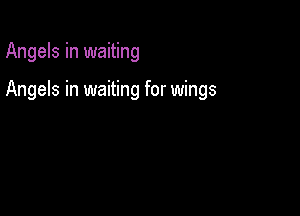 Angels in waiting

Angels in waiting for wings
