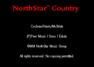 Nord-IStarm Country

CochranJHamch 8nde
(PJPeer Music I Sony 3 Edism
wdhd NorihStar Musnc Group

NI nghts reserved, No copying pennted