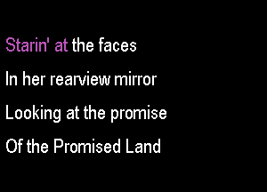 Starin' at the faces

In her reawiew mirror

Looking at the promise
Of the Promised Land