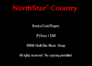 NorthStar' Country

BroolnfCookfRs-gem
(PISOnv I EMI
QMM NorthStar Musxc Group

All rights reserved No copying permithed,