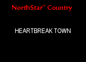 NorthStar' Country

HEARTBREAK TOWN