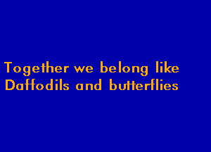 Together we belong like

Daffod HS 0 nd butterflies