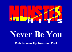 ,xsg

w,
490C335 n 11' s

N ever Be You

Made Famous By Rosanne Cash