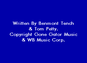 Written By Benmonl Tench
82 Tom PeHy.

Copyright Gone Gator Music
8c W8 Music Corp.