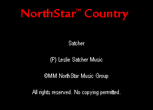 NorthStar' Country

Sather
(P) Lcahe Satcher Mum
QMM NorthStar Musxc Group

All rights reserved No copying permithed,