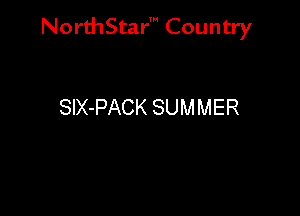 NorthStar' Country

SIX-PACK SUM MER