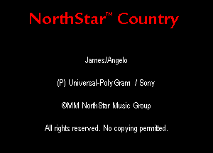 NorthStar' Country

Jamcszngelo
(P) thcrtel-Polman 180m
QMM NorthStar Musxc Group

All rights reserved No copying permithed,