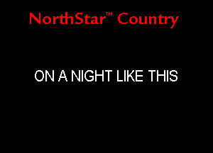 NorthStar' Country

ON A NIGHT LIKE THIS