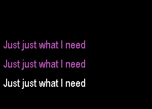 Justjust what I need

Justjust what I need

Just just what I need