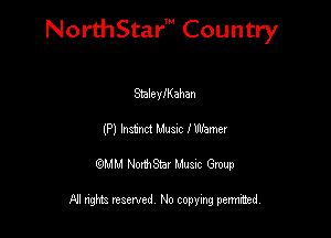 NorthStar' Country

Stalenyahan
(P) Instnd Mum I Warner
QMM NorthStar Musxc Group

All rights reserved No copying permithed,