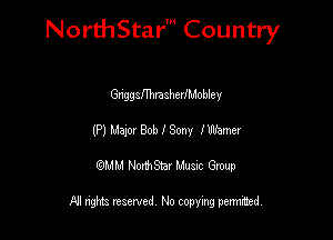 NorthStar' Country

thgsnhrasherlMobley
(P) M3201 BobISony lWamer
emu NorthStar Music Group

All rights reserved No copying permithed