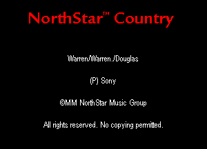 NorthStar' Country

Wantnftllfarren lDouglas
(P) Sonv
QMM NorthStar Musxc Group

All rights reserved No copying permithed,