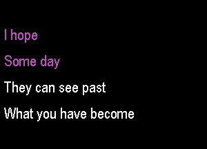 lhope
Some day

They can see past

What you have become