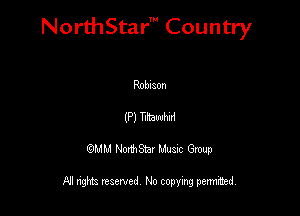 NorthStar' Country

Roblaon
(P) TIEBWM
QMM NorthStar Musxc Group

All rights reserved No copying permithed,