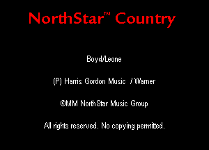 NorthStar' Country

Boydeeone
(P) Hams Gouion Mum 1 Warner
QMM NorthStar Musxc Group

All rights reserved No copying permithed,