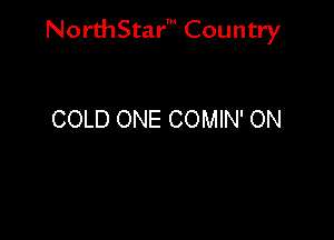 NorthStar' Country

COLD ONE COMIN' ON