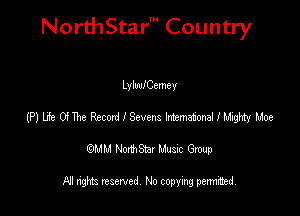 NorthStar' Country

LylwlCemey
I?) lie Oi The Rated I Sevens Intema'ional I Mighty Moe
emu NorthStar Music Group

All rights reserved No copying permithed