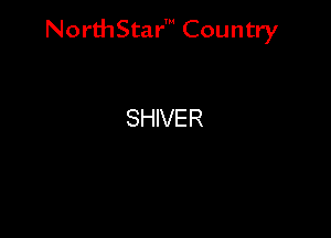 NorthStar' Country

SHIVER