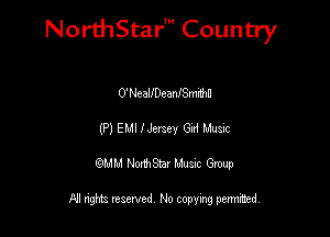 NorthStar' Country

O'f-JealfDeanISm'nhD
(P) EMI IJmev sz Mum
QMM NorthStar Musxc Group

All rights reserved No copying permithed,