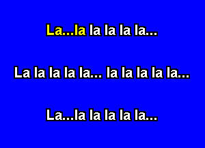 La...la la la la la...

La la la la la... la la la la la...

La...la la la la la...