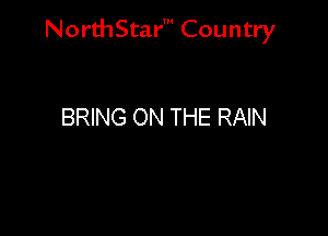 NorthStar' Country

BRING ON THE RAIN