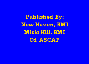 Published Byz
New Haven. BMI

Misic Hill. BMI
Oi. ASCAP