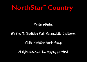 NorthStar' Country

MontanalDading
(P) 810311 Snstaes Park Movamflfie Chainbox
emu NorthStar Music Group

All rights reserved No copying permithed