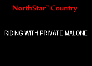 NorthStar' Country

RIDING WITH PRIVATE MALONE